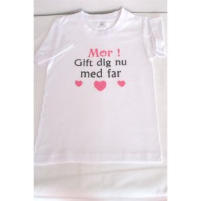 Hvid T-Shirt med Mor gift dig nu med Far.